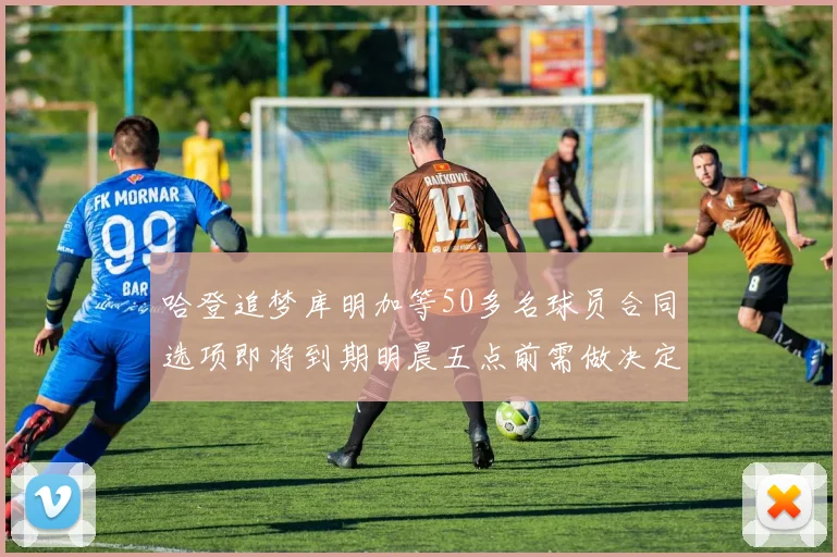 哈登追梦库明加等50多名球员合同选项即将到期明晨五点前需做决定